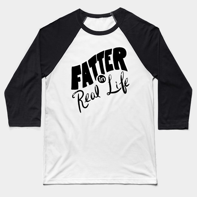 Fatter in Real Life Baseball T-Shirt by Toni Tees